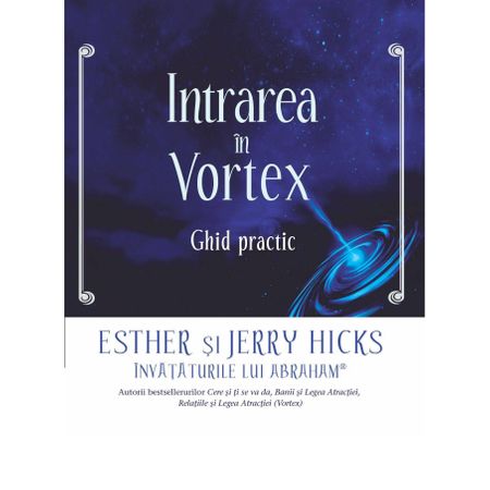 Intrarea in vortex. Ghid practic - Esther Si Jerry Hicks