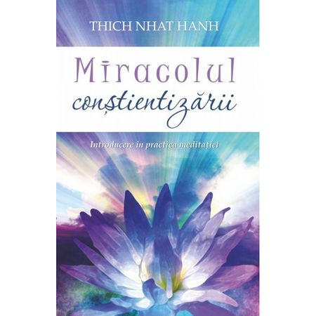 Miracolul constientizarii: Introducere in practica meditatiei - Thich Nhat Hanh