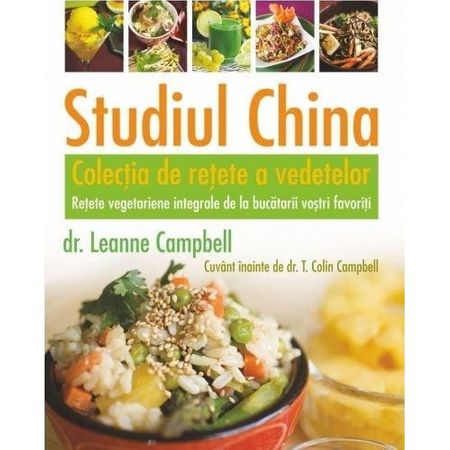 Studiul China - Colectia de retete a vedetelor - T. Colin Campbell, LeAnne Campbell